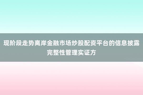 现阶段走势离岸金融市场炒股配资平台的信息披露完整性管理实证方
