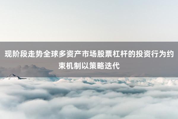 现阶段走势全球多资产市场股票杠杆的投资行为约束机制以策略迭代