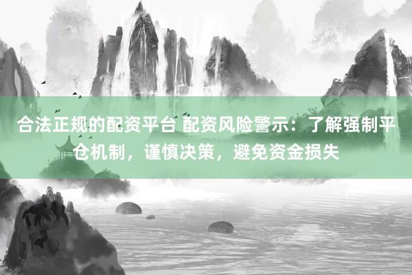 合法正规的配资平台 配资风险警示：了解强制平仓机制，谨慎决策，避免资金损失