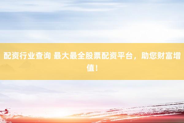 配资行业查询 最大最全股票配资平台，<a href=